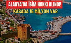 Alanya'da isim hakkı alındı! Kasada 15 milyon var