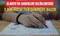 Alanya'da kaderleri belirlenecek! 3 bin 417'si ter dökmeye hazır