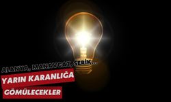 Alanya, Manavgat, Serik... Yarın karanlığa gömülecekler