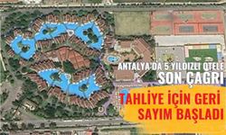 Antalya'da 5 yıldızlı otele son çağrı: Tahliye için geri sayım başladı