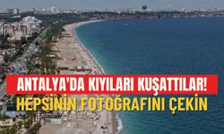 Antalya'da kıyıları kuşattılar! Hepsinin fotoğrafını çekin