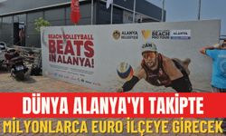 Dünya Alanya'yı takipte: Milyonlarca Euro ilçeye girecek