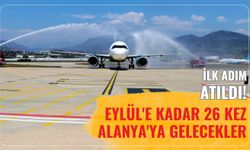 Eylül'e kadar 26 kez Alanya'ya gelecekler