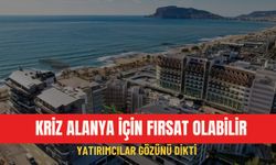 Kriz Alanya için fırsat olabilir: Yatırımcılar gözünü dikti