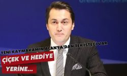 Yeni Kaymakamın Alanya’dan tek isteği var: Çiçek ve hediye yerine...