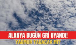 Alanya bugün gri uyandı! Yağmur yağacak mı?