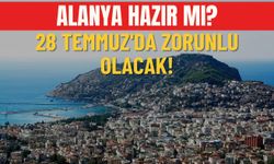 Alanya hazır mı? 28 Temmuz'da zorunlu olacak