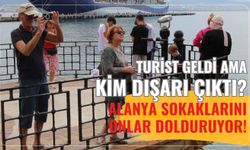 Turist geldi ama kim dışarı çıktı? Alanya sokaklarını onlar dolduruyor!