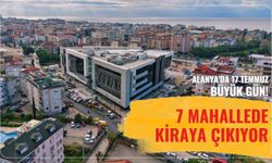 Alanya'da 17 Temmuz büyük gün: 7 mahallede kiraya çıkıyor