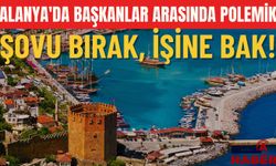 Alanya'da başkanlar arasında polemik: Şovu bırak, işine bak!