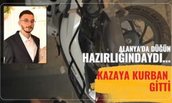 Alanya'da düğün hazırlığındaydı... Kazaya kurban gitti