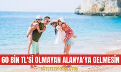 60 bin TL'si olmayan Alanya'ya gelmesin