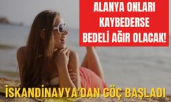 Alanya onları kaybederse bedeli ağır olacak! İskandinavya’dan göç başladı