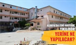 Alanya’da eski hastane yıkılıyor! Yerine ne yapılacak?