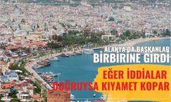 Alanya'da başkanlar birbirine girdi: Eğer iddialar doğruysa kıyamet kopar