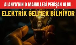 Alanya'nın o mahallesi perişan oldu! Elektrik gelmek bilmiyor