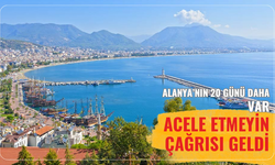 Alanya’nın 20 günü daha var! Acele etmeyin çağrısı geldi