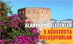 Türkiye’nin dört bir yanından Alanya’ya gelecekler