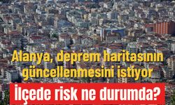 Alanya deprem haritasının güncellenmesini istiyor: İlçede risk ne durumda?