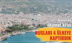 Alanya'da ikamet krizi: Rusları 4 ülkeye kaptırdık