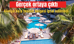 Alanya’da o tesisin belgesi iptal edilmedi