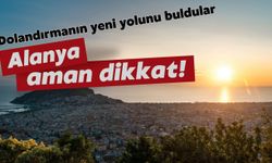 Dolandırmanın yeni yolunu buldular: Alanya aman dikkat