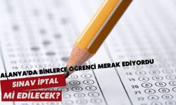 Alanya'da binlerce öğrenci merak ediyordu: Sınav iptal mi edilecek?