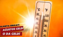 Alanya dikkat! Ağustos geldi o da geldi
