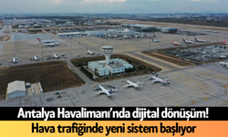 Antalya Havalimanı’nda dijital dönüşüm! Hava trafiğinde yeni sistem başlıyor