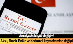 Antalya'da büyük değişim! Aksu, Elmalı, Finike ve Korkuteli kaymakamları değişti