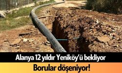 Alanya 12 yıldır Yeniköy’ü bekliyor: Borular döşeniyor!