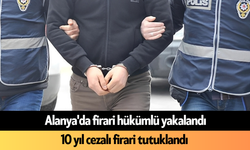 Alanya'da firari hükümlü yakalandı! 10 yıl cezalı firari tutuklandı