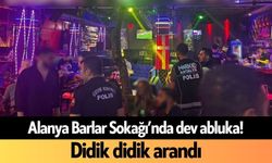 Alanya Barlar Sokağı’nda dev abluka! Didik didik arandı