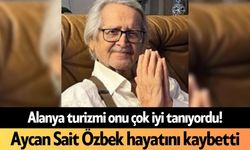 Alanya turizmi onu çok iyi tanıyordu! Aycan Sait Özbek hayatını kaybetti