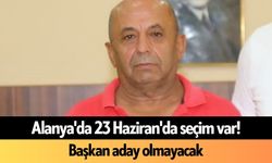 Alanya'da 23 Haziran'da seçim var! Başkan aday olmayacak