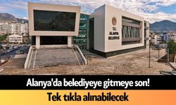 Alanya'da belediyeye gitmeye son! Tek tıkla alınabilecek