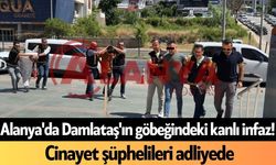 Alanya'da Damlataş'ın göbeğindeki kanlı infaz! C*nayet şüphelileri adliyede