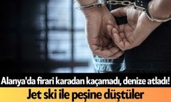 Alanya'da firari karadan kaçamadı, denize atladı! Jet ski ile peşine düştüler