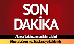 Alanya’da iş insanına silahlı saldırı! Mustafa Sönmez hastaneye kaldırıldı