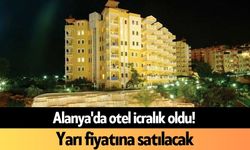 Alanya'da otel icralık oldu! Yarı fiyatına satılacak
