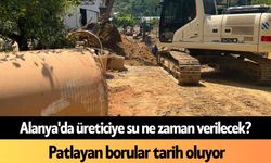 Alanya'da üreticiye su ne zaman verilecek? Patlayan borular tarih oluyor