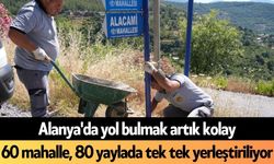Alanya'da yol bulmak artık kolay: 60 mahalle, 80 yaylada tek tek yerleştiriliyor
