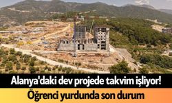 Alanya'daki dev projede takvim işliyor! Öğrenci yurdunda son durum
