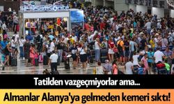 Almanlar Alanya'ya gelmeden kemeri sıktı