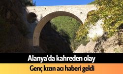 Alanya'da kahreden olay: Genç kızın acı haberi geldi