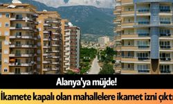 Alanya'ya müjde! İkamete kapalı olan mahallelere ikamet izni çıktı