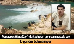 Manavgat Alara Çayı'nda kaybolan gençten ses seda yok: 13 gün oldu