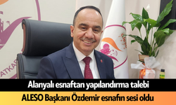Alanyalı esnaftan yapılandırma talebi! ALESO Başkanı Özdemir esnafın sesi oldu