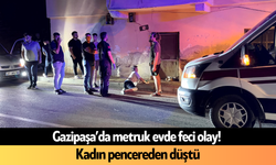 Gazipaşa’da metruk evde feci olay! Kadın pencereden düştü
