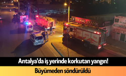 Antalya'da iş yerinde korkutan yangın! Büyümeden söndürüldü